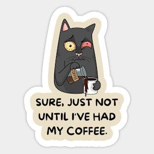 Sure Just Not until I've Had My Coffee, cat Sticker